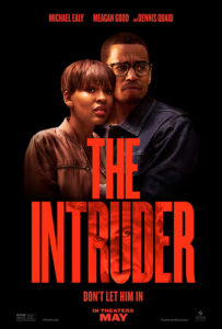 THE INTRUDER is directed by Deon Taylor (Traffik) and written by David Loughery (Lakeview Terrace), who also Executive Produces. The film stars Michael Ealy (Think Like a Man Too, The Perfect Guy) as Scott, Meagan Good (Shazam!, A Boy. A Girl. A Dream.) as Annie, Joseph Sikora (Starz’s Power) as Mike, and Dennis Quaid (A Dog’s Purpose, I Can Only Imagine) as Charlie.